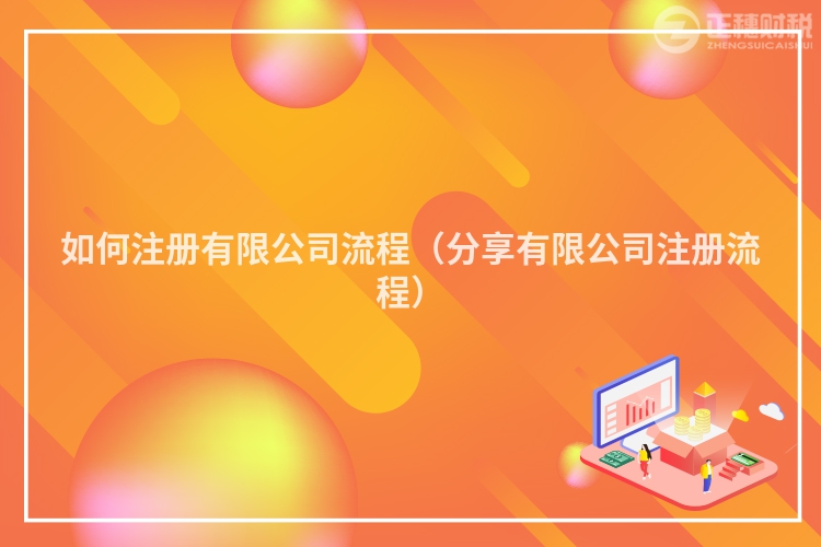 如何注册有限公司流程(分享有限公司注册流程)