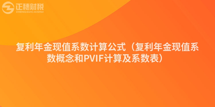 复利年金现值系数计算公式(复利年金现值系数概念和PVIF计算及系数表)