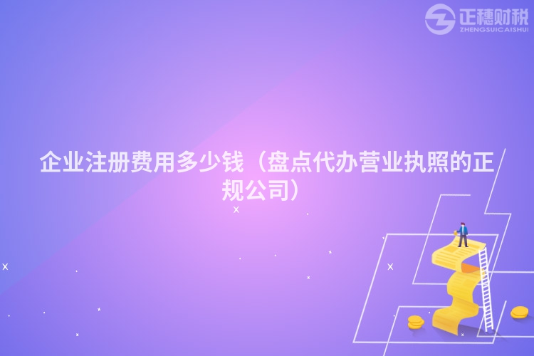企业注册费用多少钱(盘点代办营业执照的正规公司)