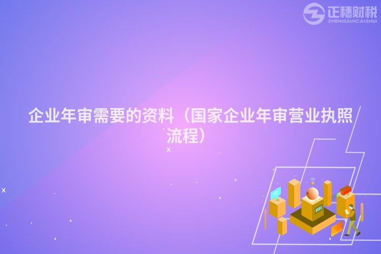 企业年审需要的资料（国家企业年审营业执照流程）